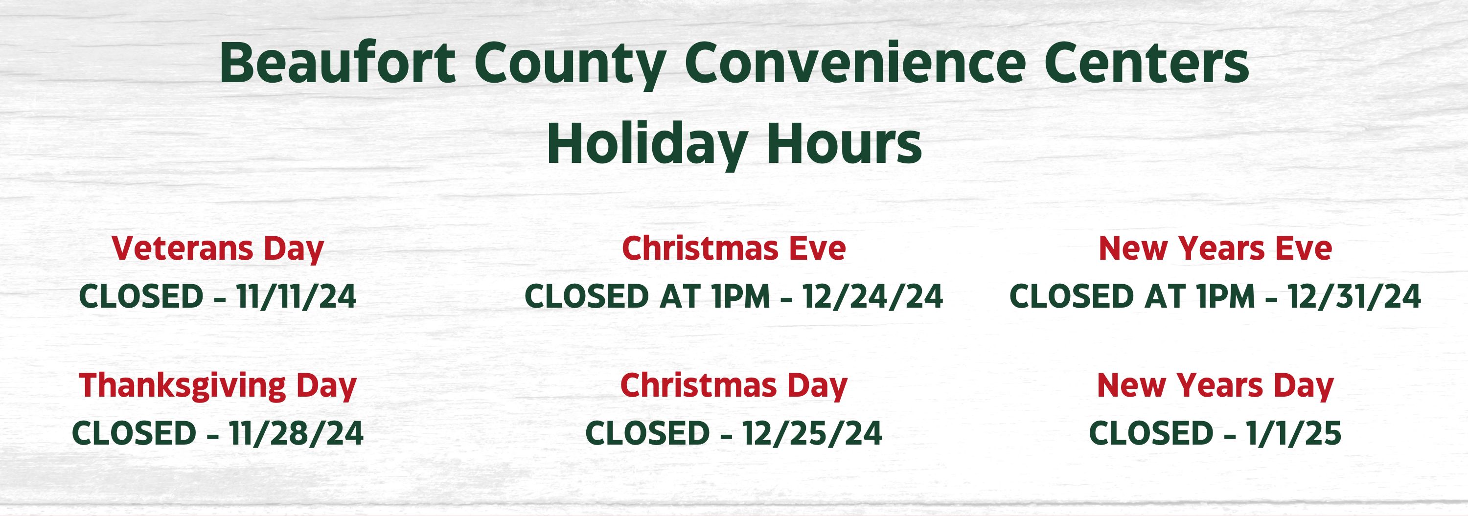 Beaufort County Convenience Center Holiday Hours - Closed Veterans Day, Thanksgiving Day, Christmas Day, New Years Day.  Closed at 1 PM - Christmas Eve and New Years Eve.